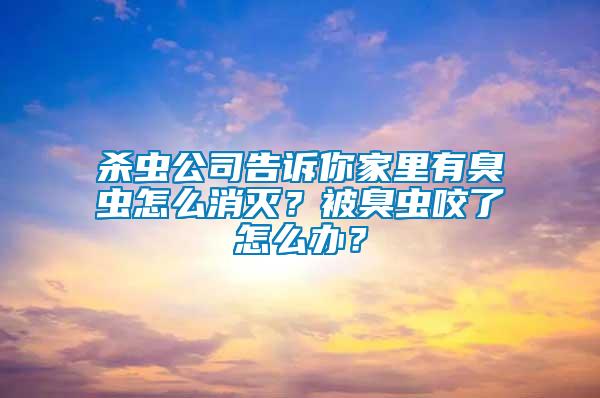 殺蟲公司告訴你家里有臭蟲怎么消滅？被臭蟲咬了怎么辦？