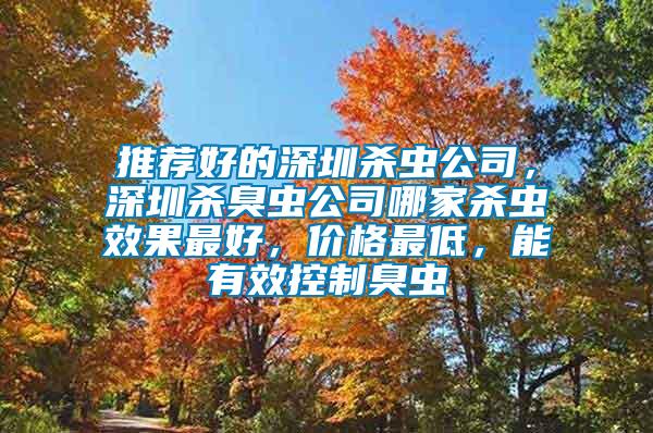 推薦好的深圳殺蟲公司，深圳殺臭蟲公司哪家殺蟲效果最好，價格最低，能有效控制臭蟲